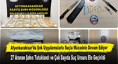 Afyonkarahisar'da Şok Uygulamalarla Suçla Mücadele Devam Ediyor