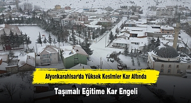 Afyonkarahisar'da Yüksek Kesimler Kar Altında: Taşımalı Eğitime Kar Engeli