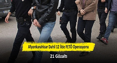Afyonkarahisar Dahil 12 İlde FETÖ Operasyonu: 21 Gözaltı