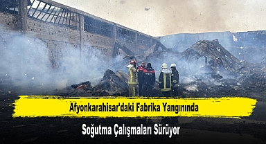 Afyonkarahisar'daki Fabrika Yangınında Soğutma Çalışmaları Sürüyor
