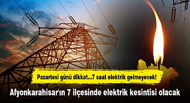 Afyonkarahisar'ın 7 ilçesinde elektrik kesintisi olacak, 7 saat elektrik gelmeyecek!