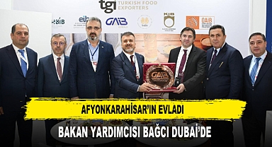 AFYONKARAHİSAR’IN EVLADI BAKAN YARDIMCISI BAĞCI DUBAİ’DE