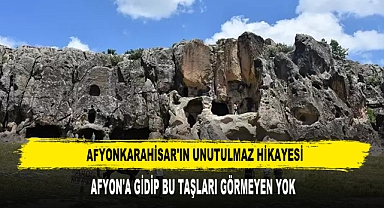 AFYONKARAHİSAR'IN UNUTULMAZ HİKAYESİ: AFYON'A GİDİP BU TAŞLARI GÖRMEYEN YOK
