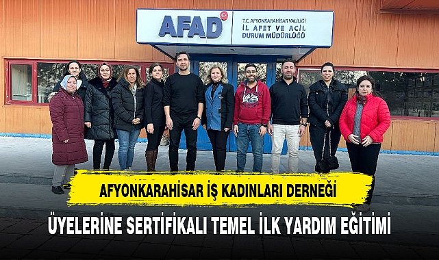 AFYONKARAHİSAR İŞ KADINLARI DERNEĞİ ÜYELERİNE SERTİFİKALI TEMEL İLK YARDIM EĞİTİMİ