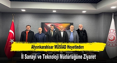 Afyonkarahisar MÜSİAD Heyetinden, İl Sanayi ve Teknoloji Müdürlüğüne Ziyaret