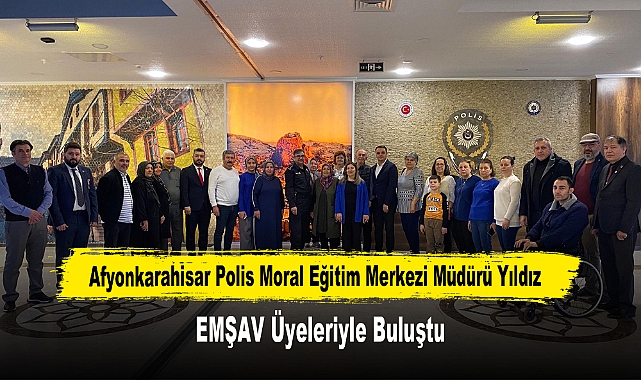 Afyonkarahisar Polis Moral Eğitim Merkezi Müdürü Yıldız, EMŞAV Üyeleriyle Buluştu