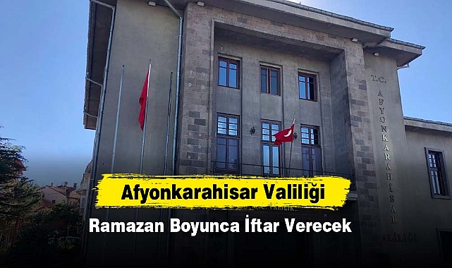 Afyonkarahisar Valiliği Ramazan Boyunca İftar Verecek