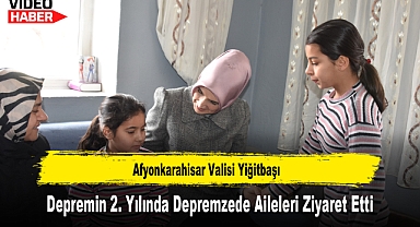 Afyonkarahisar Valisi Yiğitbaşı, Depremin 2. Yılında Depremzede Aileleri Ziyaret Etti