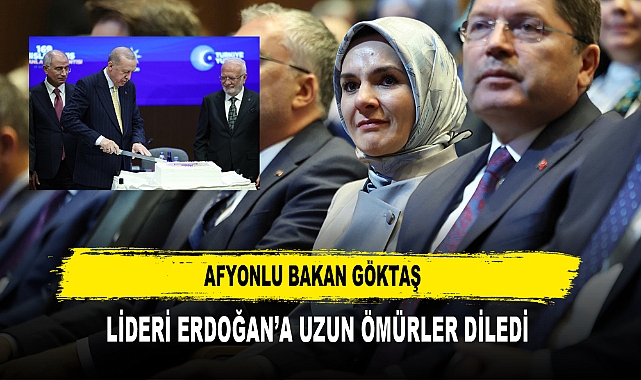 AFYONLU BAKAN GÖKTAŞ  LİDERİ ERDOĞAN’A UZUN ÖMÜRLER DİLEDİ