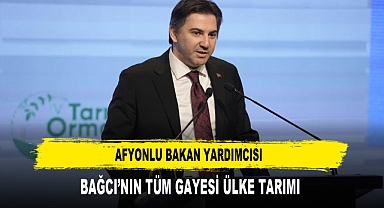 AFYONLU BAKAN YARDIMCISI BAĞCI’NIN TÜM GAYESİ ÜLKE TARIMI