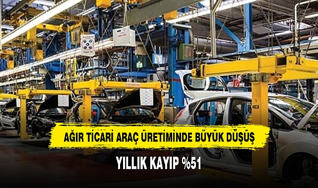 AĞIR TİCARİ ARAÇ ÜRETİMİNDE BÜYÜK DÜŞÜŞ: YILLIK KAYIP %51