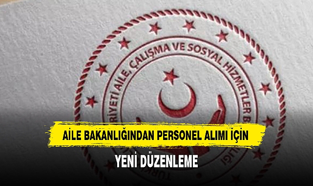 AİLE BAKANLIĞINDAN PERSONEL ALIMI İÇİN YENİ DÜZENLEME