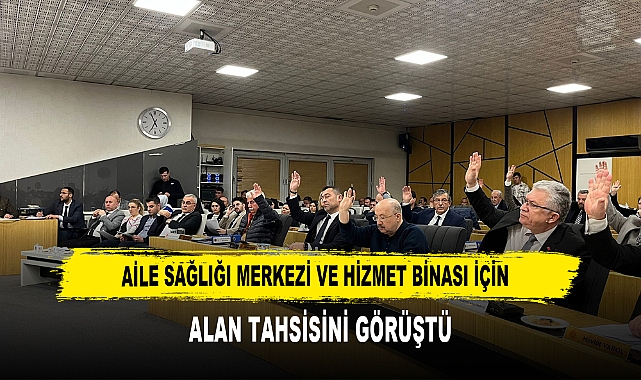 AİLE SAĞLIĞI MERKEZİ VE HİZMET BİNASI İÇİN ALAN TAHSİSİNİ GÖRÜŞTÜ