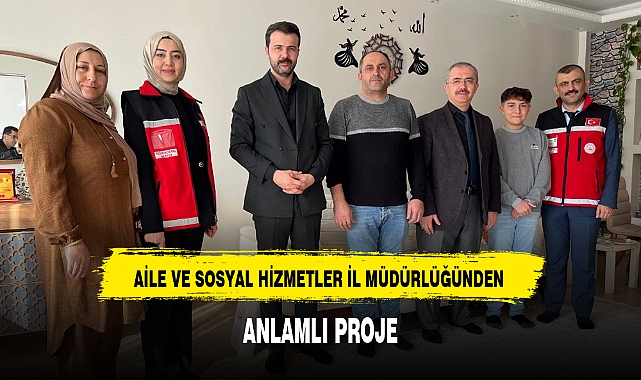 AİLE VE SOSYAL HİZMETLER İL MÜDÜRLÜĞÜNDEN ANLAMLI PROJE