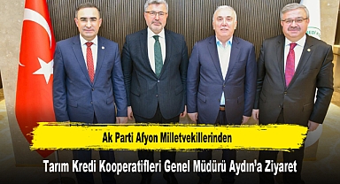 Ak Parti Afyon Milletvekillerinden, Tarım Kredi Kooperatifleri Genel Müdürü Aydın’a Ziyaret