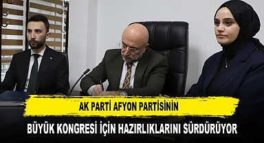 AK PARTİ AFYON PARTİSİNİN BÜYÜK KONGRESİ İÇİN HAZIRLIKLARINI SÜRDÜRÜYOR