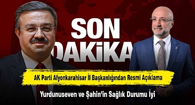 AK Parti Afyonkarahisar İl Başkanlığından Resmi Açıklama: Yurdunuseven ve Şahin’in Sağlık Durumu İyi
