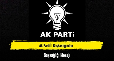 Ak Parti İl Başkanlığından, Başsağlığı Mesajı