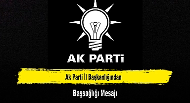 Ak Parti İl Başkanlığından, Başsağlığı Mesajı