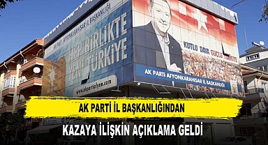 AK PARTİ İL BAŞKANLIĞINDAN KAZAYA İLİŞKİN AÇIKLAMA GELDİ