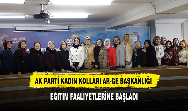 AK PARTİ KADIN KOLLARI AR-GE BAŞKANLIĞI EĞİTİM FAALİYETLERİNE BAŞLADI