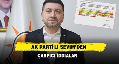 AK Parti'li Sevim'den Çarpıcı İddialar
