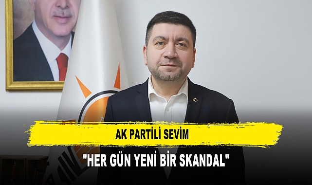 AK PARTİLİ SEVİM  "HER GÜN YENİ BİR SKANDAL"