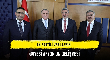AK PARTİLİ VEKİLLERİN GAYESİ AFYON’UN GELİŞMESİ