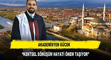 AKADEMİSYEN GÜCEK “KENTSEL DÖNÜŞÜM HAYATİ ÖNEM TAŞIYOR”