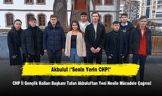 Akbulut :"Senin Yerin CHP!"  CHP İl Gençlik Kolları Başkanı Tufan Akbulut'tan Yeni Nesile Mücadele Çağrısı