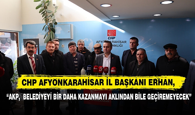 “AKP,  Afyonkarahisar Belediyesi’ni Bir Daha Kazanmayı Aklından Bile Geçiremeyecek”