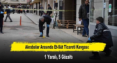 Akrabalar Arasında Et-Süt Ticareti Kavgası: 1 Yaralı, 5 Gözaltı