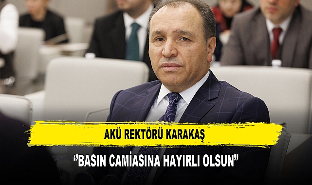 AKÜ REKTÖRÜ KARAKAŞ ‘’BASIN CAMİASINA HAYIRLI OLSUN’’