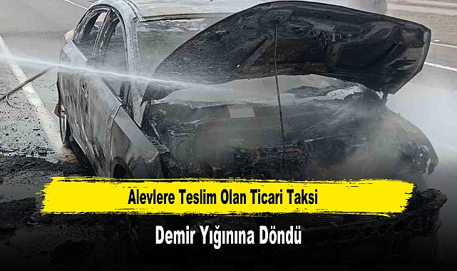 Alevlere Teslim Olan Ticari Taksi Demir Yığınına Döndü