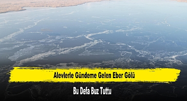 Alevlerle Gündeme Gelen Eber Gölü Bu Defa Buz Tuttu
