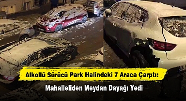 Alkollü Sürücü Park Halindeki 7 Araca Çarptı: Mahalleliden Meydan Dayağı Yedi