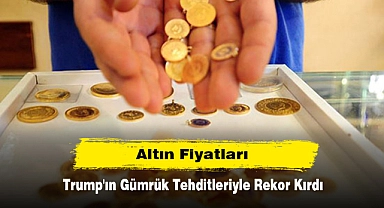 Altın Fiyatları Trump'ın Gümrük Tehditleriyle Rekor Kırdı