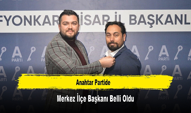 Anahtar Partide Merkez İlçe Başkanı Belli Oldu