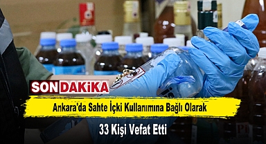Ankara'da Sahte İçki Kullanımına Bağlı Olarak 33 Kişi Vefat Etti