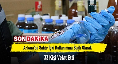 Ankara'da Sahte İçki Kullanımına Bağlı Olarak 33 Kişi Vefat Etti