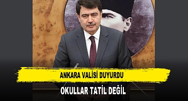ANKARA VALİSİ DUYURDU OKULLAR TATİL DEĞİL