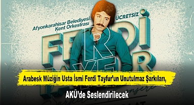 Arabesk Müziğin Usta İsmi Ferdi Tayfur’un Unutulmaz Şarkıları, AKÜ’de Seslendirilecek
