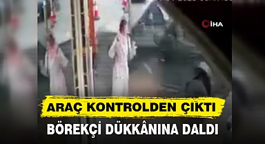 ARAÇ KONTROLDEN ÇIKTI BÖREKÇİ DÜKKÂNINA DALDI