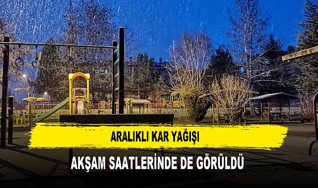 ARALIKLI KAR YAĞIŞI  AKŞAM SAATLERİNDE DE GÖRÜLDÜ