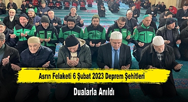 Asrın Felaketi 6 Şubat 2023 Deprem Şehitleri Dualarla Anıldı