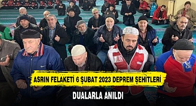 ASRIN FELAKETİ 6 ŞUBAT 2023 DEPREM ŞEHİTLERİ DUALARLA ANILDI
