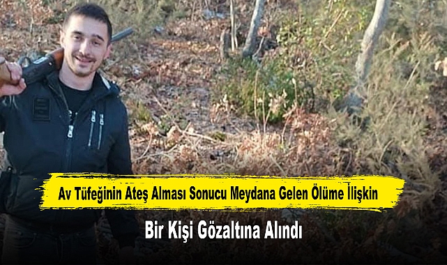 Av Tüfeğinin Ateş Alması Sonucu Meydana Gelen Ölüme İlişkin Bir Kişi Gözaltına Alındı