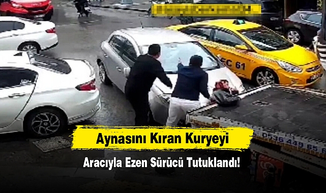 Aynasını Kıran Kuryeyi Aracıyla Ezen Sürücü Tutuklandı!