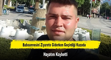 Babaannesini Ziyarete Giderken Geçirdiği Kazada Hayatını Kaybetti