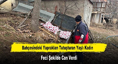Bahçesindeki Yaprakları Tutuşturan Yaşlı Kadın Feci Şekilde Can Verdi
